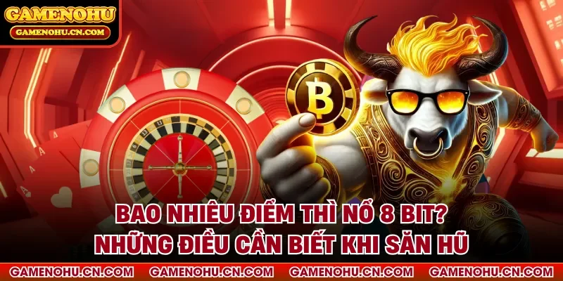 Bao nhiêu điểm thì nổ 8 bit