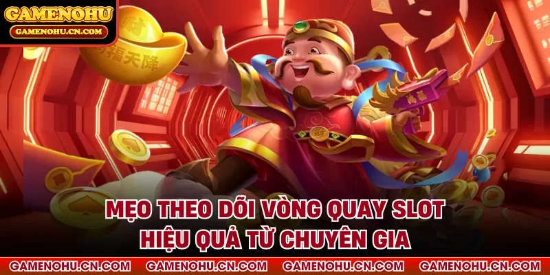Mẹo theo dõi vòng quay slot hiệu quả từ chuyên gia