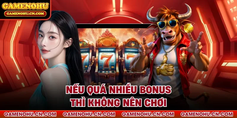 Nếu quá nhiều bonus thì không nên chơi