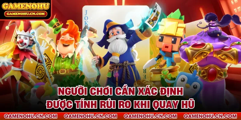 Người chơi cần xác định được tính rủi ro khi quay hũ