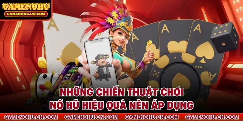 Những chiến thuật chơi nổ hũ hiệu quả nên áp dụng